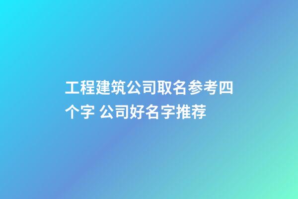 工程建筑公司取名参考四个字 公司好名字推荐